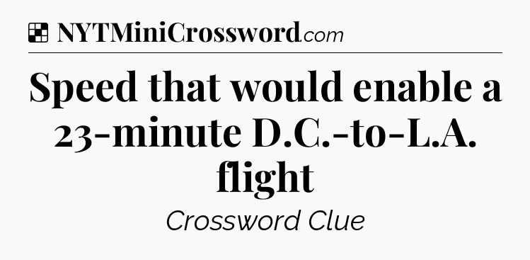 Solution: Speed that would enable a 23-minute D.C.-to-L.A. flight - NYT Crossword