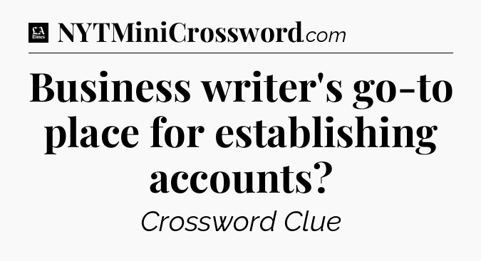 Business writer's go-to place for establishing accounts - LA Times Crossword