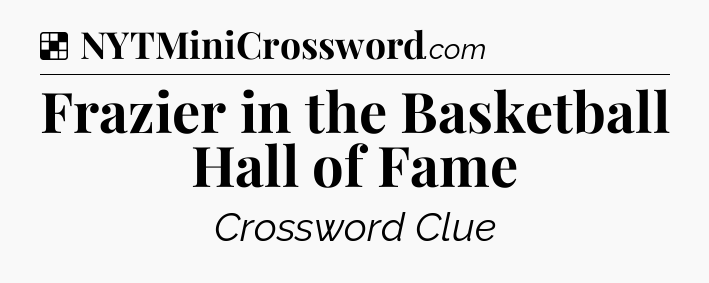Solution: Frazier in the Basketball Hall of Fame - NYT Crossword
