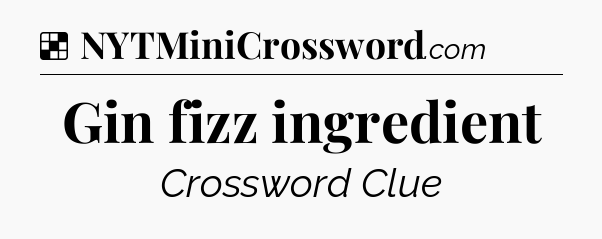 Solution: Gin fizz ingredient - NYT Crossword