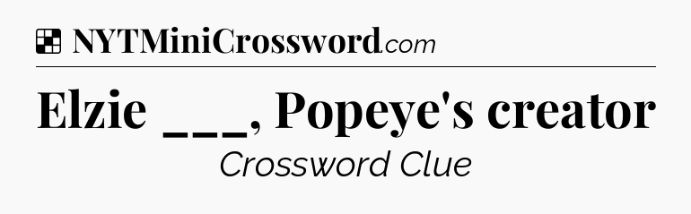 Solution: Elzie ___, Popeye's creator - NYT Crossword