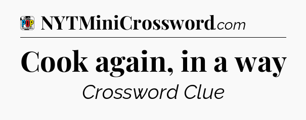 Cook again, in a way Crossword Clue