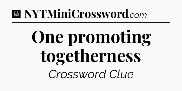 One promoting togetherness - LA Times Crossword