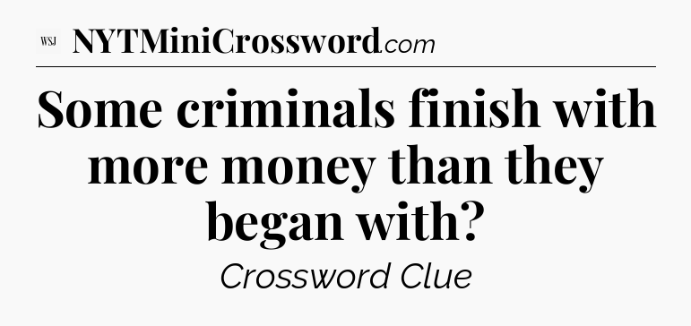 Some criminals finish with more money than they began with - WSJ Crossword