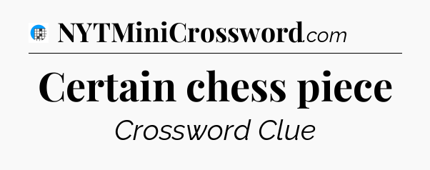 Certain chess piece Crossword Clue