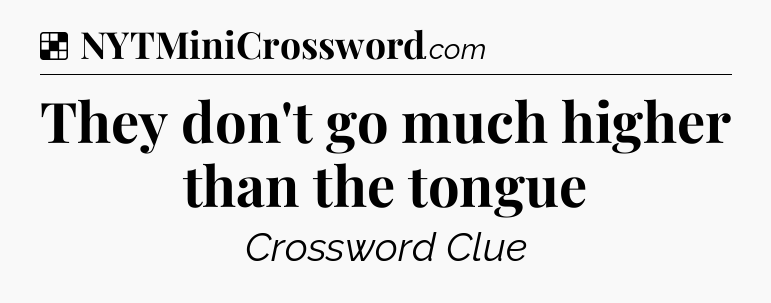 Solution: They don't go much higher than the tongue - NYT Crossword