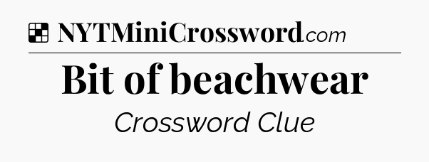 Solution: Bit of beachwear - NYT Crossword