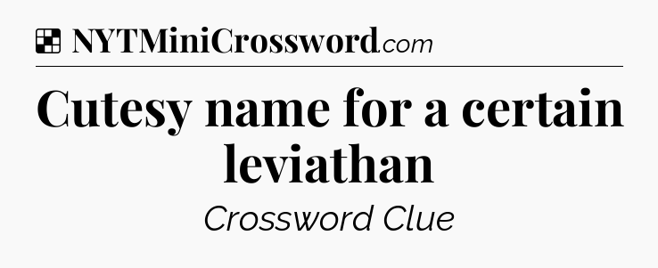 Cutesy name for a certain leviathan NYT Crossword