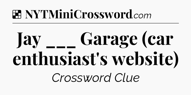 Solution: Jay ___ Garage (car enthusiast's website) - NYT Crossword