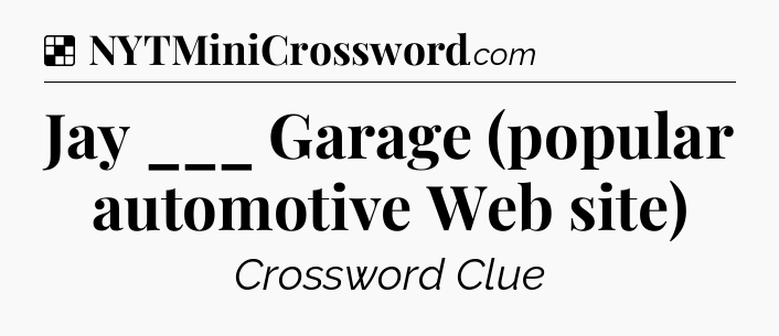 Solution: Jay ___ Garage (popular automotive Web site) - NYT Crossword