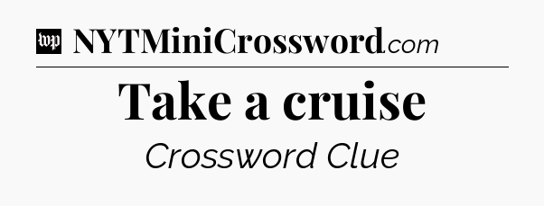 Take a cruise Crossword Clue