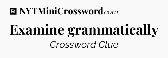 Examine grammatically - LA Times Crossword