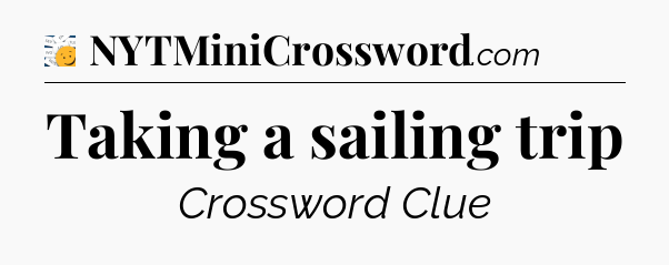 Taking a sailing trip - 7 Little Words