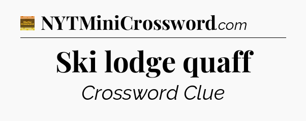 Ski lodge quaff - Eugene Sheffer Crossword