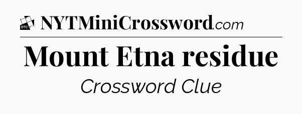 Mount Etna residue - Daily Themed Classic Crossword