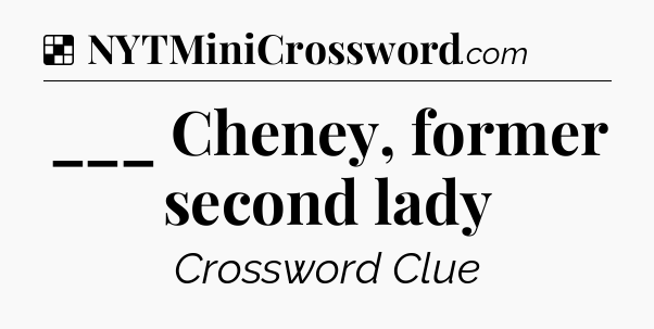 Solution: ___ Cheney, former second lady - NYT Crossword