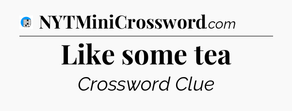 Like some tea Crossword Clue