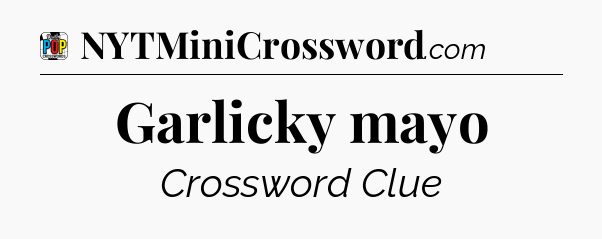 Garlicky mayo Crossword Clue