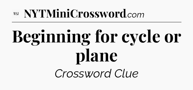 Beginning for cycle or plane - WSJ Crossword