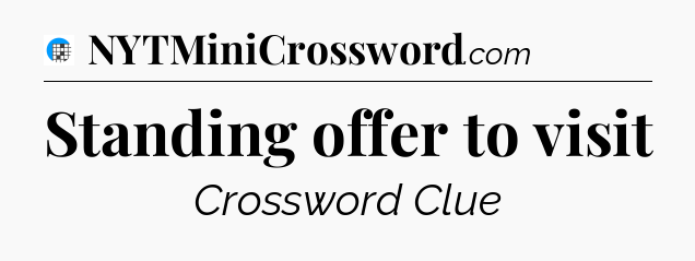 Standing offer to visit Crossword Clue