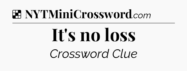 Solution: It's no loss - NYT Crossword