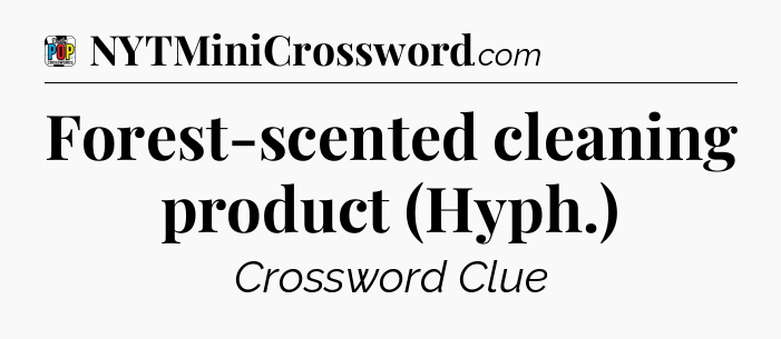 Forest-scented cleaning product (Hyph.) Crossword Clue