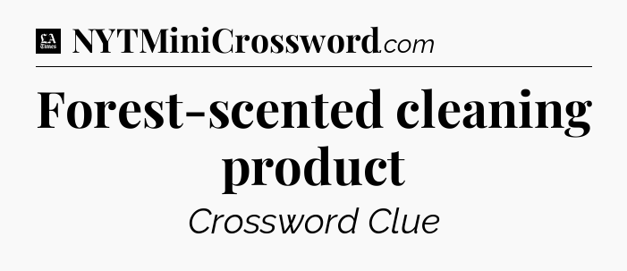 Forest-scented cleaning product - LA Times Crossword
