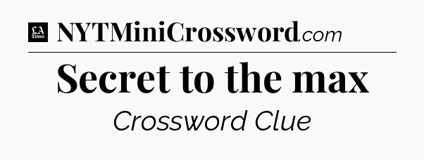Secret to the max - LA Times Crossword
