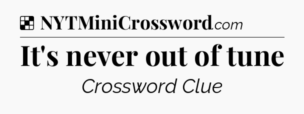 Solution: It's never out of tune - NYT Crossword