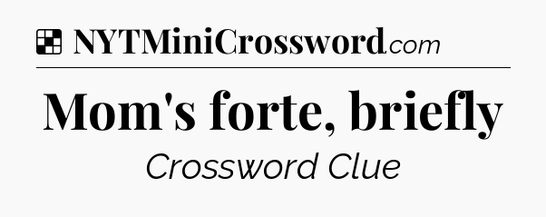 Solution: Mom's forte, briefly - NYT Crossword