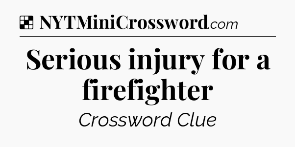Solution: Serious injury for a firefighter - NYT Crossword