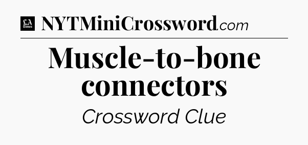Muscle-to-bone connectors - LA Times Crossword