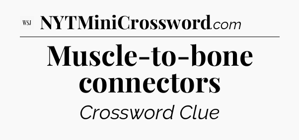 Muscle-to-bone connectors - WSJ Crossword
