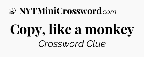Copy, like a monkey - Daily Themed Classic Crossword