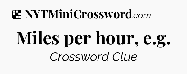 Solution: Miles per hour, e.g - NYT Crossword