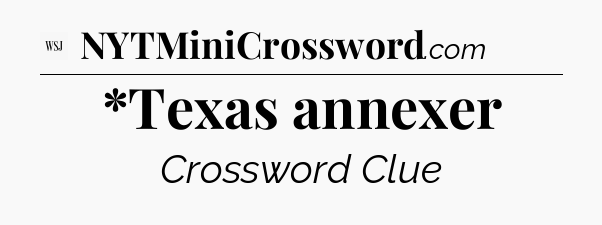 *Texas annexer - WSJ Crossword