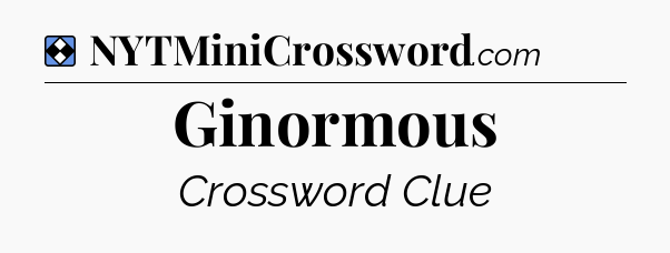 Solution: Ginormous - NYT Mini Crossword