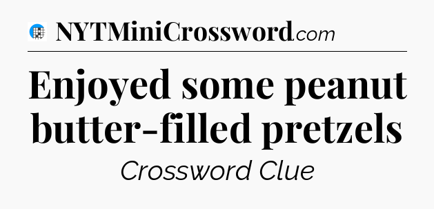 Enjoyed some peanut butter-filled pretzels Crossword Clue