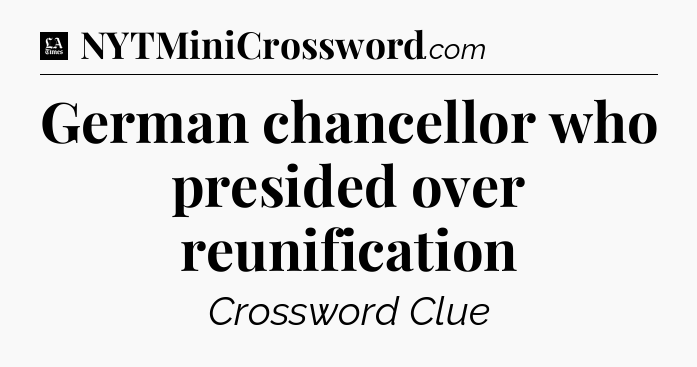 German chancellor who presided over reunification - LA Times Crossword