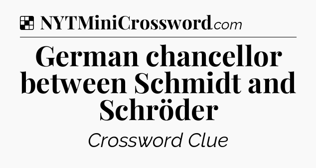 Solution: German chancellor between Schmidt and Schröder - NYT Crossword
