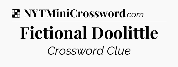 Solution: Fictional Doolittle - NYT Crossword