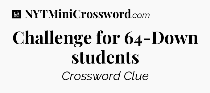 Challenge for 64-Down students - LA Times Crossword