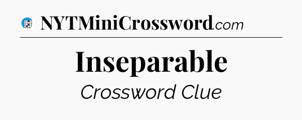 Inseparable Crossword Clue