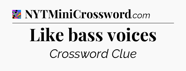 Like bass voices Crossword Clue