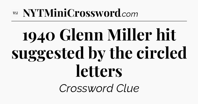 1940 Glenn Miller hit suggested by the circled letters - WSJ Crossword