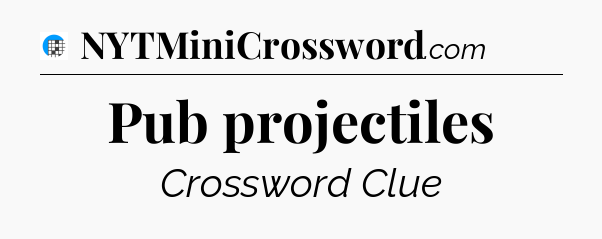 Pub projectiles Crossword Clue