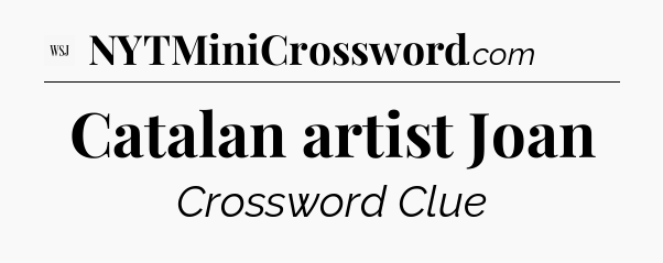 Catalan artist Joan - WSJ Crossword