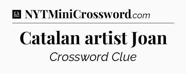 Catalan artist Joan - LA Times Crossword