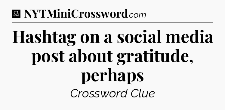 Hashtag on a social media post about gratitude, perhaps - LA Times Crossword