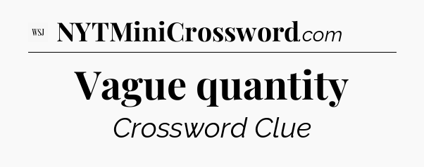 Vague quantity - WSJ Crossword